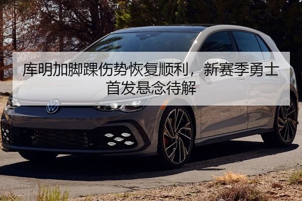 库明加脚踝伤势恢复顺利，新赛季勇士首发悬念待解